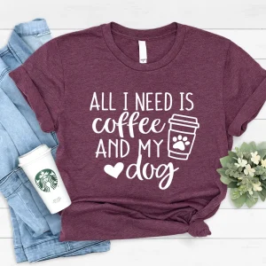 All I Need Is Coffee And My Dog - Dog Mom Shirt, Dog Lover Shirt, Dog Mom Gift, Fur Mama Shirt