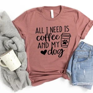 All I Need Is Coffee And My Dog Dog Mom Shirt Dog Lover Shirt Dog Mom Gift Fur Mama Shirt