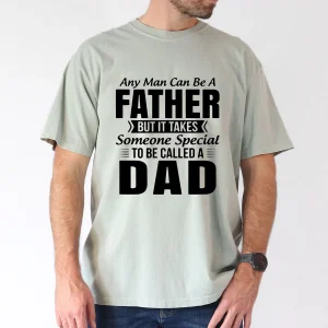 Any Man Can Be A Father But It Takes Someone Special To Be Called a Dad T-Shirt, The Best Father's Day Gift
