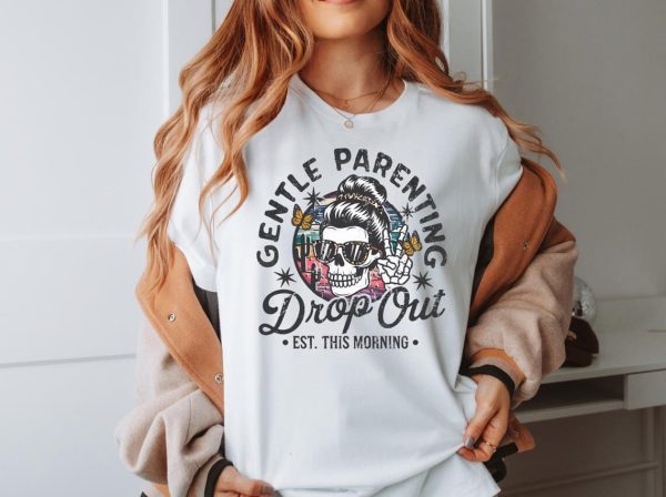 Gentle Parenting Drop Out Shirt Funny Mom Tshirt Womens Tee Funny Motherhood Tshirt Gift for Mom Gift for her Funny mom Shirt Gift 2 1