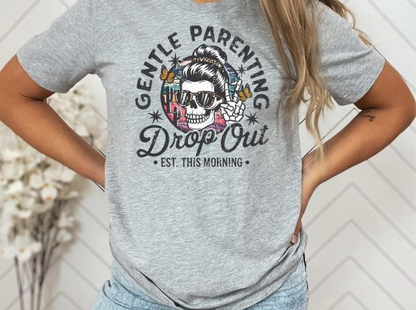 Gentle Parenting Drop Out Shirt Funny Mom Tshirt Womens Tee Funny Motherhood Tshirt Gift for Mom Gift for her Funny mom Shirt Gift 3 1