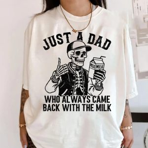 Just A Dad Who Always Came Back With The Milk Shirt, Funny Skeleton Tee, Father Day Gift, Dad With Milk Shirt, Husband Gift, Fun