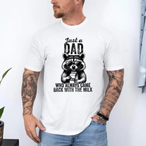 Just A Dad Who Always Came Back With The Milk Shirt, Sarcastic Dad Shirt, Father's Day Shirt, Raccoon Dad Shirt, Father Milk Shirt