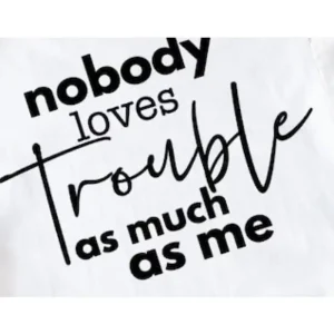 Nobody Loves Trouble as Much as Me Tshirt 1