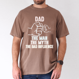 fathers day shirt dad my man my myth bad influence 2 1
