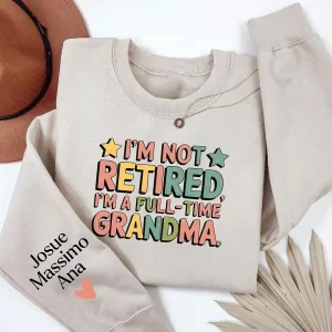 Custom Retired Grandma Sweatshirt, I'm Not Retired Full Time Grandma Shirt, Funny Retirement Gift for Grandma, Retired Grandma Shirt