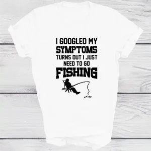 I Googled My Symptoms I Need To Go Fishing T shirt 1