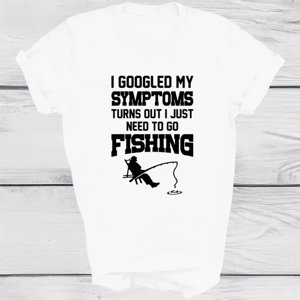 I Googled My Symptoms I Need To Go Fishing T shirt 1