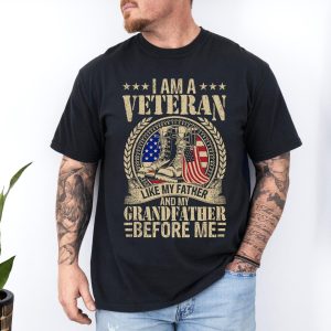 I Am A Veteran Like My Father and My Grandfather Before Me T-Shirt, Gift For Dad, Soldier T-Shirt, Dad Tee, Fathers Day Gift