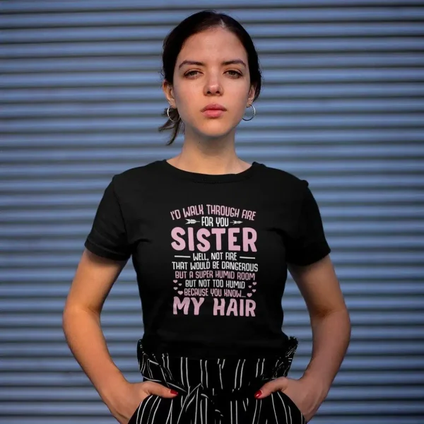 Id Walk Through Fire For You Sister Shirt Funny Sister Shirt Sorority Shirt Like Sister Shirt Big Sister Shirt Awesome Sister Shirt 2 gm optimized