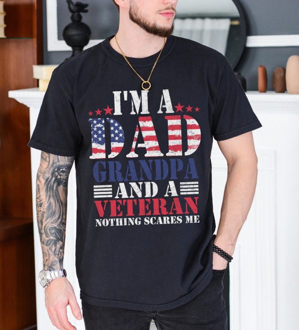 Im A Dad Grandpa And A Veteran Nothing Scares Me Shirt 1