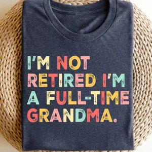 Retired Grandma T-Shirt, I'm Not Retired Full Time Grandma Shirts, Gift for Mother's Day, Funny Retirement Shirt for Grandma