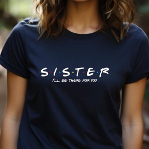 Sister Ill be there for you shirt gifts for Sister Sister t shirt. Perfect gift for Sister 1