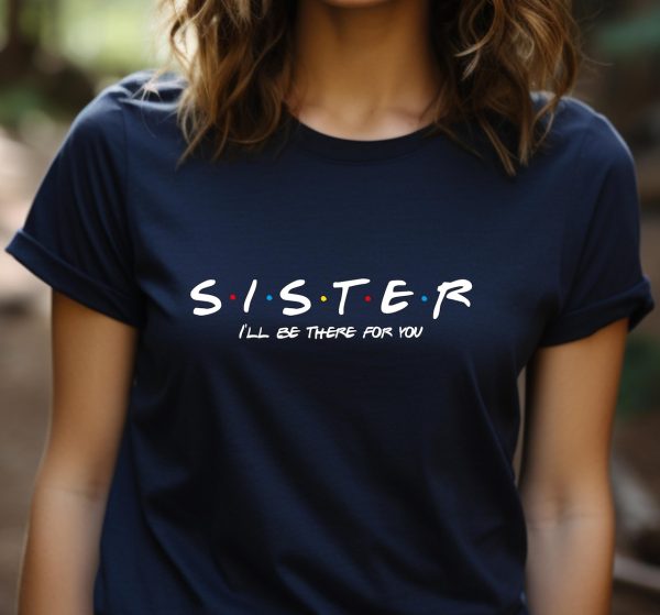 Sister Ill be there for you shirt gifts for Sister Sister t shirt. Perfect gift for Sister 1
