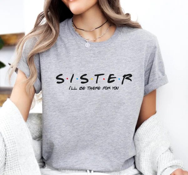 Sister Ill be there for you shirt gifts for Sister Sister t shirt. Perfect gift for Sister 1