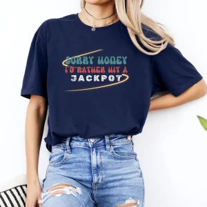 Sorry Honey Id Rather Hit a Jackpot 3
