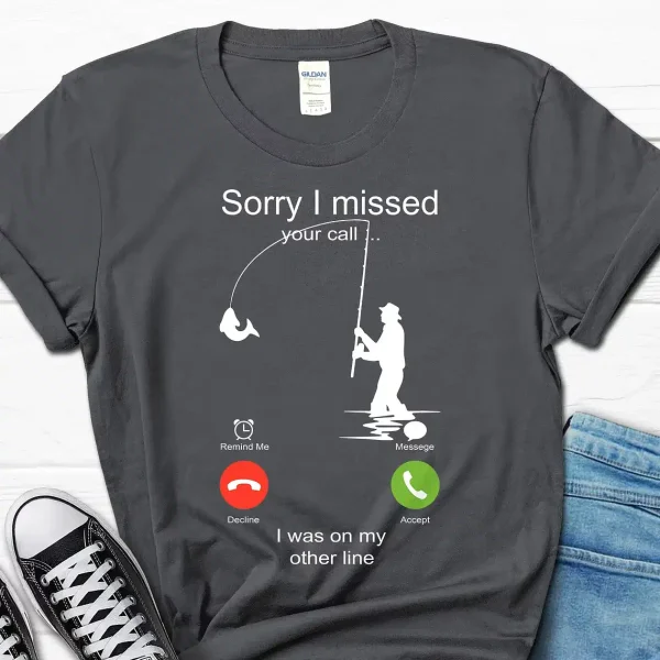 Sorry I missed your call I was on my other line Shirt Gone Fishing T shirt 4
