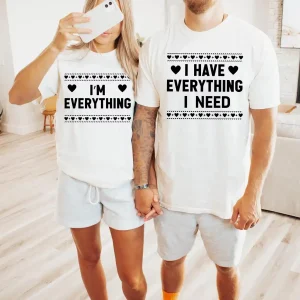 Couples Shirts, I Have Everything I Need , I Am Everything Shirt, Matching Couples Shirts, Matching Shirts