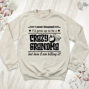 Funny Grandma Sweatshirt, I Never Dreamed I'd Grow Up To Be A Crazy Grandma, Grandma Long Sleeve, Funny Grandmother