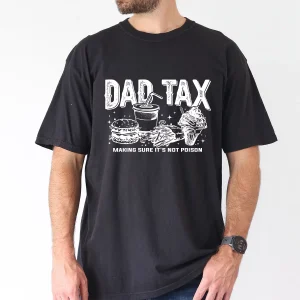 Dad Tax T-Shirt Funny Dad, Humor Quotes T-Shirt, The Best Father's Day Gift