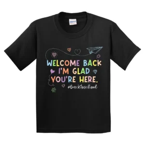 Welcome Back Im Glad You're Here Teacher Back To School T-Shirt - Unisex, Gift for Youth, Back To School