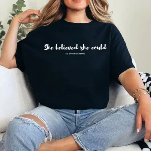 She Believed She Could So She Mothered Shirt – Empowering Mom Life Tee, Mother's Day Gift for Strong Mamas, Cute Motivational Shirt