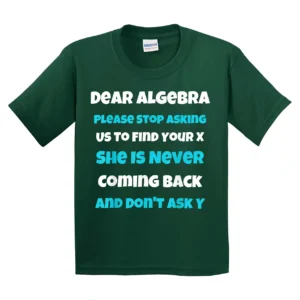 Dear Algebra Funny Sarcastic School Saying T-Shirt - Unisex, Gift for Youth, Back To School