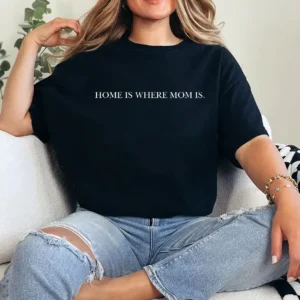Home Is Where Mom Is Shirt – Sweet Mother's Day T-Shirt, Heartfelt Mom Quote Tee, Gift for Mom from Daughter or Son, Family Love