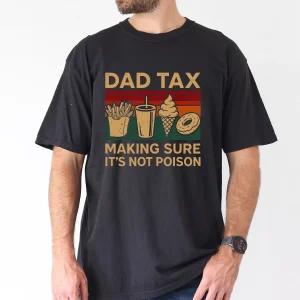 Dad Tax Making Sure Its Not Poison 2 Sided T-Shirt, The Best Father's Day Gift