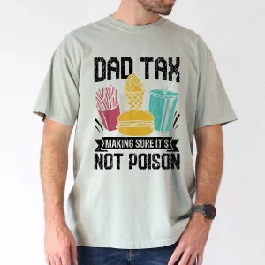 Dad Tax Making Sure Its Not Poison Fathers Day Men T-Shirt, The Best Father's Day Gift
