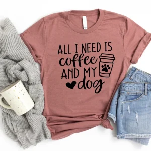All I Need Is Coffee And My Dog Dog Mom Shirt Dog Lover Shirt Dog Mom Gift Fur Mama Shirt