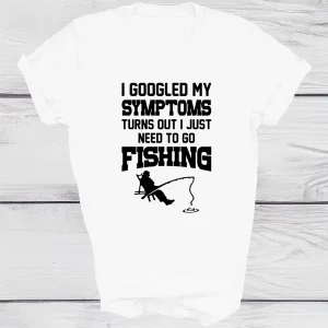 I Googled My Symptoms I Need To Go Fishing T shirt 1
