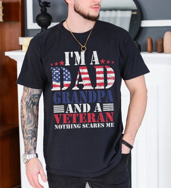 Im A Dad Grandpa And A Veteran Nothing Scares Me Shirt 1