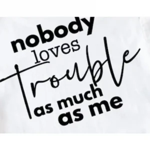 Nobody Loves Trouble as Much as Me Tshirt 1