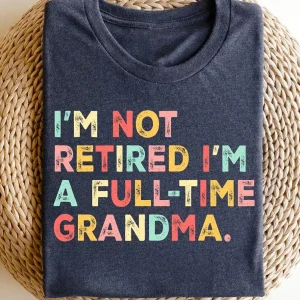 Retired Grandma T-Shirt, I'm Not Retired Full Time Grandma Shirts, Gift for Mother's Day, Funny Retirement Shirt for Grandma