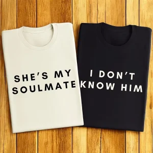 Couples Matching T-Shirt With She's My Soulmate and I Don't Know Him Print Design, The Best Family Matching Gift
