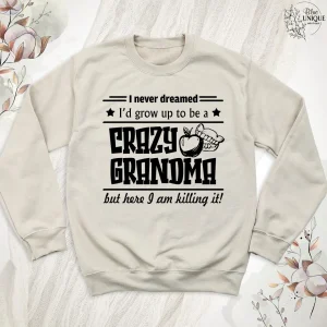 Funny Grandma Sweatshirt, I Never Dreamed I'd Grow Up To Be A Crazy Grandma, Grandma Crewneck, Funny Grandmother
