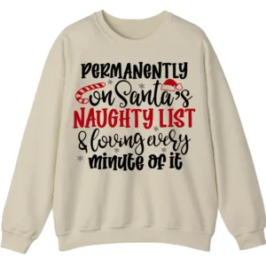 Permanently On Santa's Naughty List & Loving Every Minute Of It Sweatshirt - Funny Christmas Crewneck