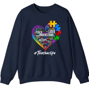 Autism Teacher Life Sweatshirt, Love Accept Understand Puzzle Piece Heart Gift 1 5.6 7